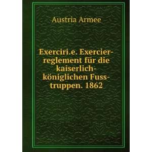   die kaiserlich kÃ¶niglichen Fuss truppen. 1862 Austria Armee Books