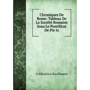   Romaine Sous Le Pontificat De Pie Ix. A SÃ©bastien Kauffmann Books