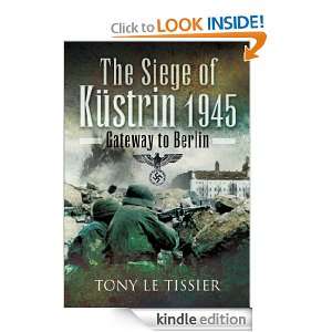 The Siege of Küstrin 1945 Tony Le Tissier  Kindle Store