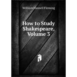  How to Study Shakespeare, Volume 3 William Hansell 