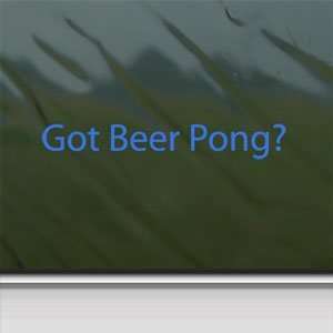  Got Beer Pong? Blue Decal Alcohol College Window Blue 