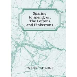   to spend; or, The Loftons and Pinkertons T S. 1809 1885 Arthur Books
