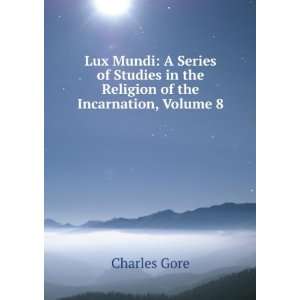Lux Mundi A Series of Studies in the Religion of the Incarnation 