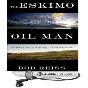 Eskimo and the Oil Man The Battle at the Top of the World for America 