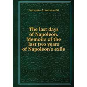   the last two years of Napoleons exile Francesco Antommarchi Books