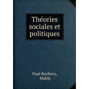    ThÃ©ories sociales et politiques: Mably Paul Rochery: Books