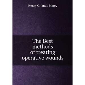   Best methods of treating operative wounds Henry Orlando Marcy Books