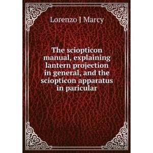   , and the sciopticon apparatus in paricular Lorenzo J Marcy Books