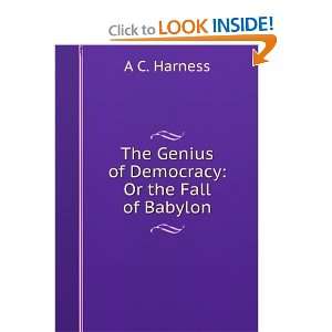   The Genius of Democracy Or the Fall of Babylon A C. Harness Books