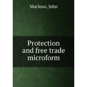  Protection and free trade microform: John Maclean: Books