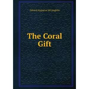  The Coral Gift Edward Augustus McLaughlin Books