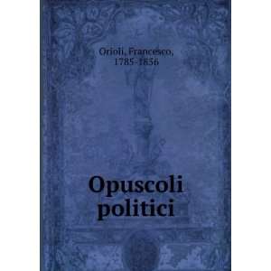  Opuscoli politici Francesco, 1785 1856 Orioli Books