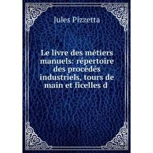   industriels, tours de main et ficelles d .: Jules Pizzetta: Books