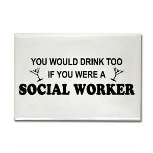  Social Worker Youd Drink Too Humor Rectangle Magnet by 