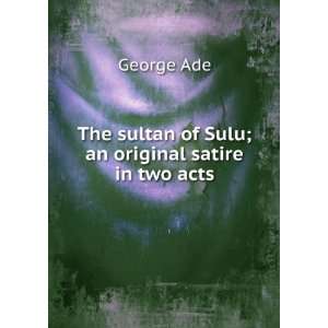  The sultan of Sulu; an original satire in two acts George 