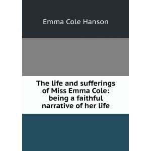 The life and sufferings of Miss Emma Cole: being a faithful narrative 