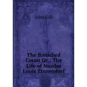   Count Or,: The Life of Nicolas Louis Zinzendorf: John Gill: Books