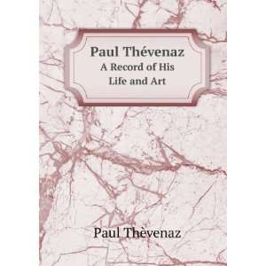  ThÃ©venaz. A Record of His Life and Art: Paul ThÃ¨venaz: Books