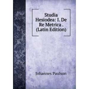   Hesiodea: I. De Re Metrica . (Latin Edition): Johannes Paulson: Books