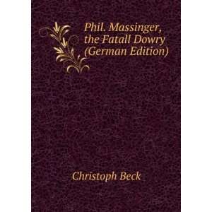   . Massinger, the Fatall Dowry (German Edition) Christoph Beck Books
