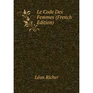  Le Code Des Femmes (French Edition) LÃ©on Richer Books