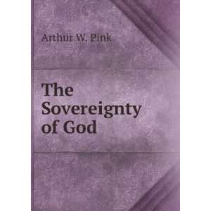  The Sovereignty of God Arthur W. Pink Books