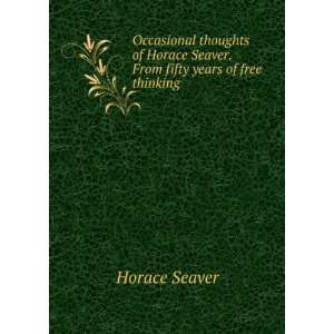   Horace Seaver. From fifty years of free thinking Horace Seaver Books