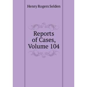  Reports of Cases, Volume 104 Henry Rogers Selden Books