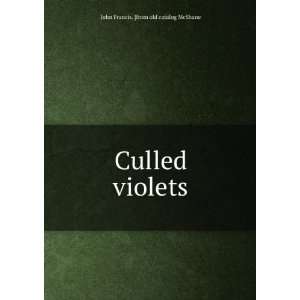    Culled violets John Francis. [from old catalog McShane Books