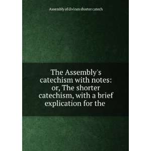   brief explication for the . Assembly of divines shorter catech Books