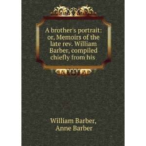   William Barber, compiled chiefly from his . Anne Barber William