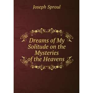   of My Solitude on the Mysteries of the Heavens . Joseph Sproul Books