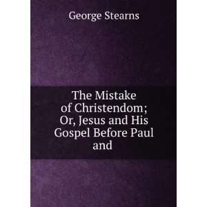  ; Or, Jesus and His Gospel Before Paul and . George Stearns Books
