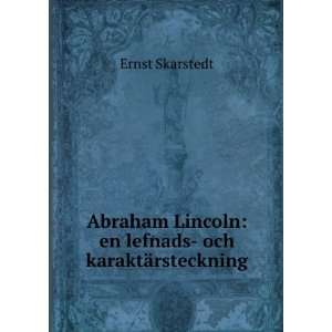   Lincoln en lefnads  och karaktÃ¤rsteckning Ernst Skarstedt Books