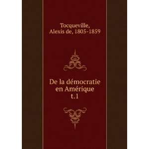   mocratie en AmÃ©rique. t.1 Alexis de, 1805 1859 Tocqueville Books