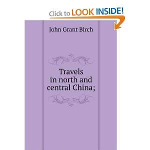    Travels in north and central China; John Grant Birch Books