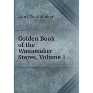   Golden Book of the Wanamaker Stores, Volume 1 John Wanamaker Books