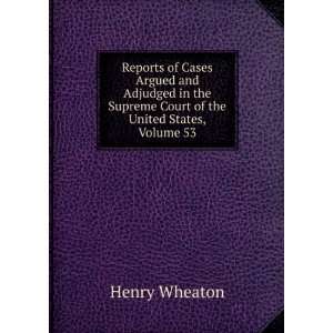   Supreme Court of the United States, Volume 53 Henry Wheaton Books