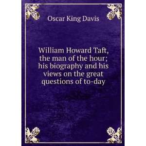  William Howard Taft, the man of the hour; his biography 