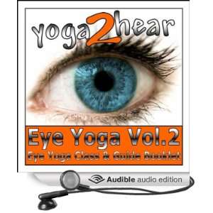 Eye Yoga, Vol. 2 More Yogic Eye Exercises for Stronger, Healthier and 