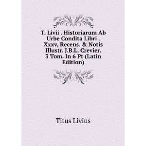   Crevier. 3 Tom. In 6 Pt (Latin Edition) Titus Livius Books