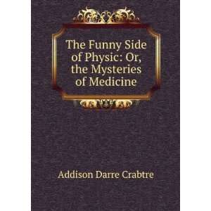   of Physic Or, the Mysteries of Medicine Addison Darre Crabtre Books