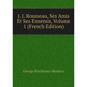  J. J. Rousseau, Ses Amis Et Ses Ennemis, Volume 1 (French 