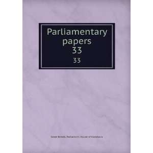   papers. 33 Great Britain. Parliament. House of Commons Books