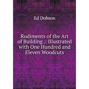 Rudiments of the Art of Building . Illustrated with One Hundred and 