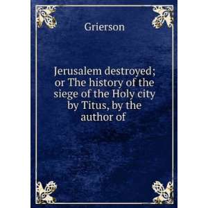  Jerusalem destroyed; or The history of the siege of the Holy city 