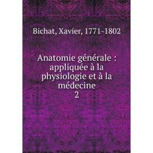   physiologie et Ã  la mÃ©decine. 2 Xavier, 1771 1802 Bichat Books