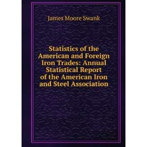   of the American Iron and Steel Association James Moore Swank Books