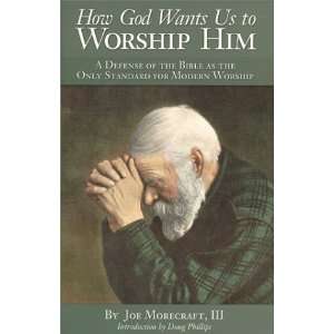    How God Wants Us to Worship Him [Paperback]: Joe Morecraft: Books