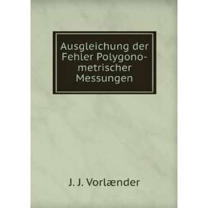   der Fehler Polygono metrischer Messungen: J. J. VorlÃ¦nder: Books